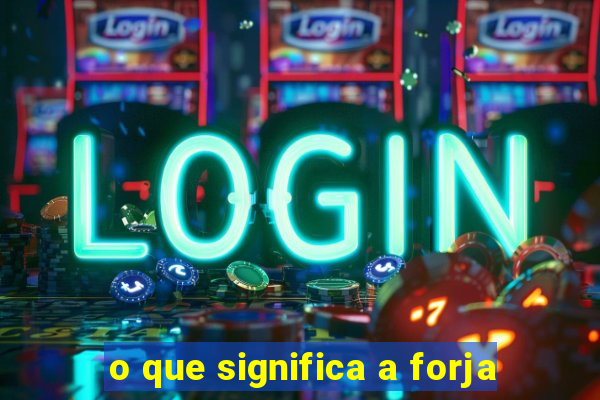 o que significa a forja